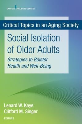 Social Isolation of Older Adults: Strategies to Bolster Health and Well-Being by Kaye, Lenard W.