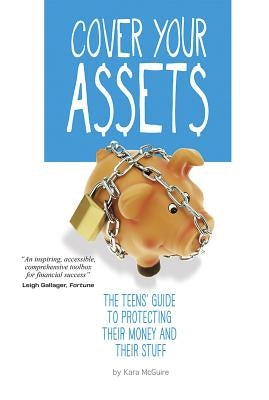 Cover Your Assets: The Teens' Guide to Protecting Their Money and Their Stuff by McGuire, Kara