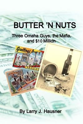 Butter 'n Nuts: Three Omaha guys, the Mafia and $10 million by Hausner, Larry J.