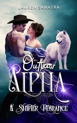 Outlaw Alpha: A Shifter Romance by Sanatra, Lauren