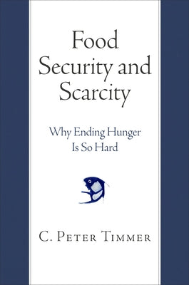 Food Security and Scarcity: Why Ending Hunger Is So Hard by Timmer, C. Peter