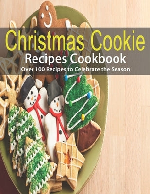 Christmas Cookie Recipes Cookbook: Over 100 Recipes to Celebrate the Season by Rosen, Shirley