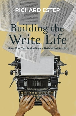 Building the Write Life: How you can make it as a published author by Estep, Richard