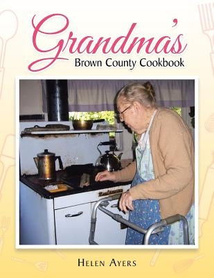 Grandma's Brown County Cookbook by Ayers, Helen