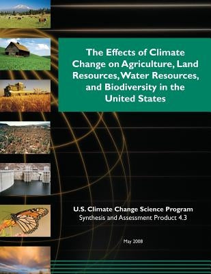 The Effects of Climate Change on Agriculture, Land Resources, Water Resources, and Biodiversity in the United States by Program, U. S. Climate Change Science