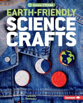 Earth-Friendly Science Crafts by Thompson, Veronica