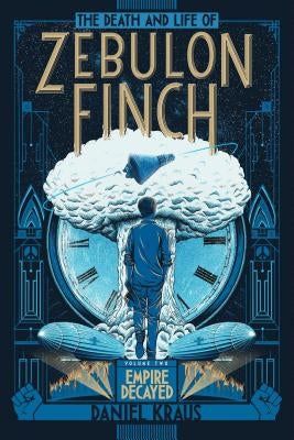 The Death and Life of Zebulon Finch, Volume Two: Empire Decayed by Kraus, Daniel