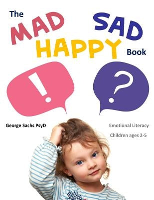 The Mad Sad Happy Book: Emotional Literacy for Preschoolers by Sachs Psyd, George