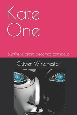 Kate One: Synthetic brain becomes conscious by Winchester, Oliver