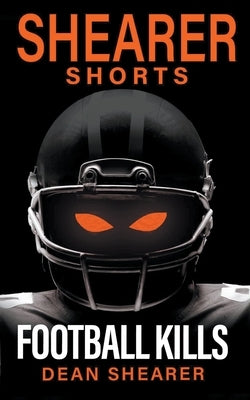 Football Kills: A Short Story by Shearer, Dean