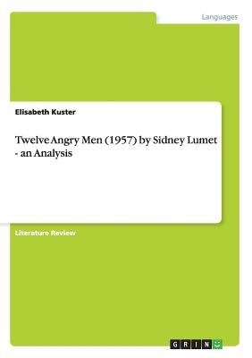 Twelve Angry Men (1957) by Sidney Lumet - an Analysis by Kuster, Elisabeth