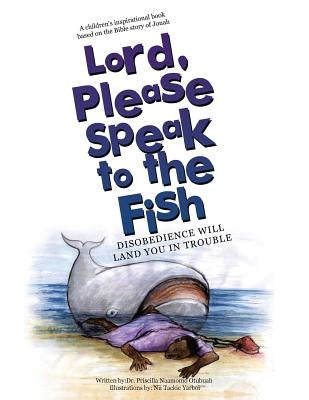 Lord, Please Speak to the Fish: Disobedience Will Land You in Trouble by Otubuah, Priscilla Naamomo