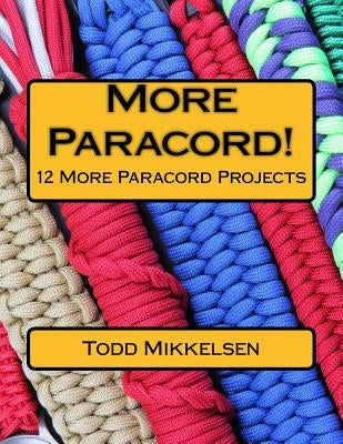 More Paracord!: 12 More Paracord Projects by Mikkelsen, Todd