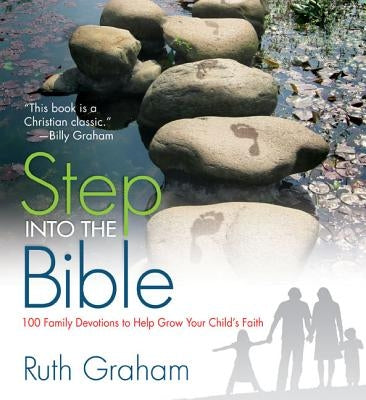 Step Into the Bible: 100 Family Devotions to Help Grow Your Child's Faith by Graham, Ruth