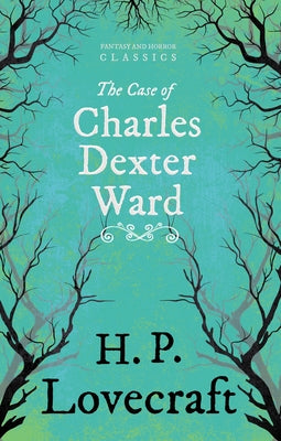 The Case of Charles Dexter Ward (Fantasy and Horror Classics): With a Dedication by George Henry Weiss by Lovecraft, H. P.