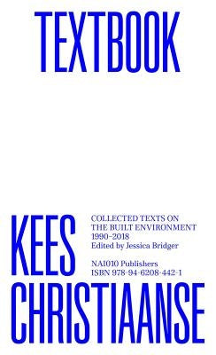 Kees Christiaanse: Textbook: Collected Texts on the Built Environment 1990-2018 by Christiaanse, Kees