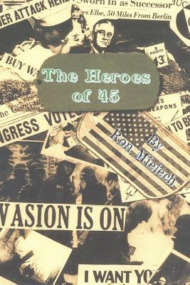 The Heroes of '45 by Mielech, Ron