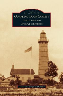 Guarding Door County: Lighthouses and Life-Saving Stations by Thomas, Virginia