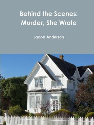 Behind the Scenes: Murder, She Wrote by Anderson, Jacob