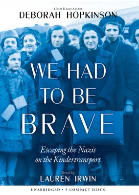 We Had to Be Brave: Escaping the Nazis on the Kindertransport by Hopkinson, Deborah
