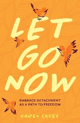 Let Go Now: Embrace Detachment as a Path to Freedom by Casey, Karen