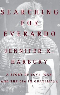 Searching for Everado: A Story of Love, War, and the CIA in Guatemala by Harbury, Jennifer K.