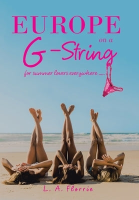 Europe on a G-String: For Summer Lovers Everywhere ..... by Florrie, L. A.