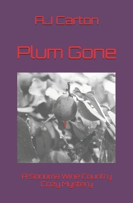 Plum Gone: A Sonoma Wine Country Cozy Mystery by Carton, Aj