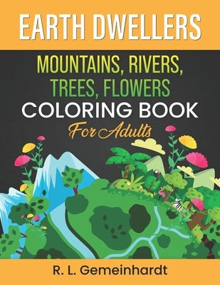 Earth Dwellers: Mountains, Rivers, Trees, Flowers Coloring Book For Adults by Gemeinhardt, R. L. Luther