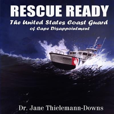 Rescue Ready: The United States Coast Guard of Cape Disappointment by Thielemann-Downs, Jane