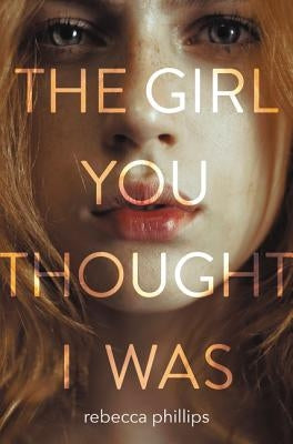 The Girl You Thought I Was by Phillips, Rebecca