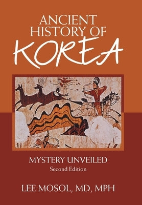 Ancient History of Korea: Mystery Unveiled. Second Edition by Mosol Mph, Lee