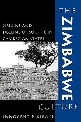 The Zimbabwe Culture: Origins and Decline of Southern Zambezian States by Pikirayi, Innocent