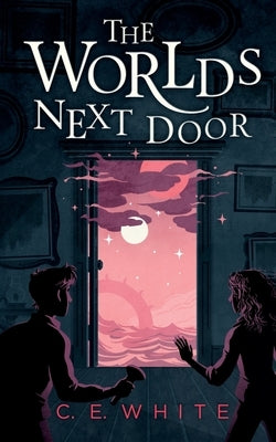 The Worlds Next Door: A mysterious old house. Another world. A terrifying enemy. by White, C. E.