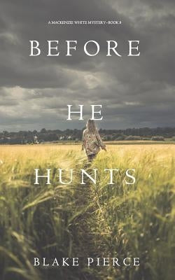 Before He Hunts (A Mackenzie White Mystery-Book 8) by Pierce, Blake