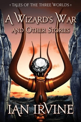 A Wizard's War and Other Stories: Tales of the Three Worlds by Irvine, Ian