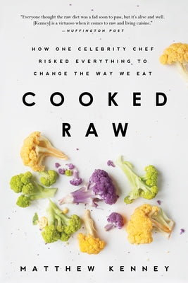 Cooked Raw: How One Celebrity Chef Risked Everything to Change the Way We Eat by Kenney, Matthew