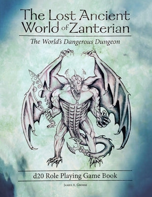 The Lost Ancient World of Zanterian d20 Role Playing Game Book: The World's Dangerous Dungeon by Grosse, James a.