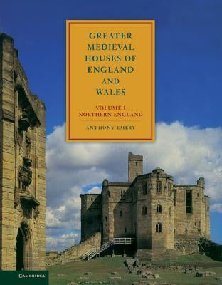 Greater Medieval Houses of England and Wales, 1300-1500: Volume 1, Northern England by Emery, Anthony