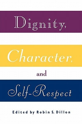 Dignity, Character and Self-Respect by Dillon, Robin S.