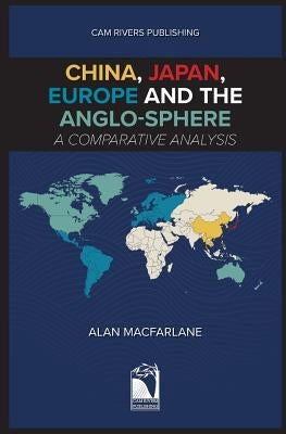 China, Japan, Europe and the Anglo-sphere, A Comparative Analysis by MacFarlane, Alan