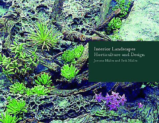 Interior Landscapes: Horticulture and Design by Malitz, Jerome