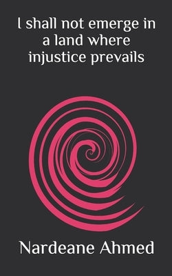 I shall not emerge in a land where injustice prevails: A mystic power in a lamp by Ahmed, Nardeane