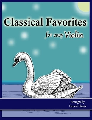 Classical Favorites for Easy Violin: 25 Well-loved Themes for Late Beginner to Early Intermediate by Sheats, Hannah C.