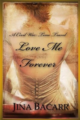 Love Me Forever: A Civil War Time Travel Romance by Bacarr, Jina