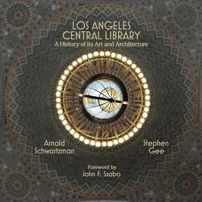 Los Angeles Central Library: A History of Its Art and Architecture by Schwartzman, Arnold