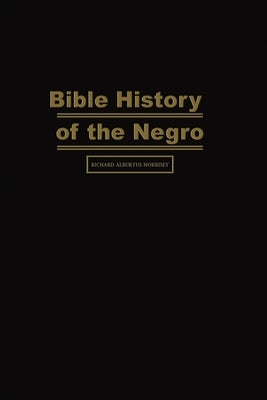 Bible History of the Negro by Morrisey, Richard Alburtus