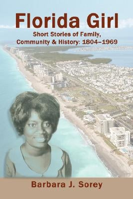 Florida Girl: Short Stories of Family, Community & History: 1804-1969 by Sorey, Barbara J.