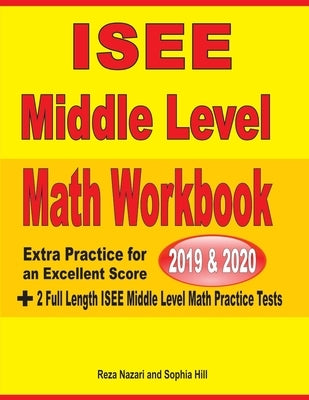 ISEE Middle Level Math Workbook 2019 & 2020: Extra Practice for an Excellent Score + 2 Full Length ISEE Middle Level Math Practice Tests by Nazari, Reza