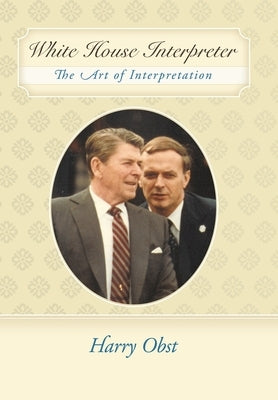 White House Interpreter: The Art of Interpretation by Obst, Harry